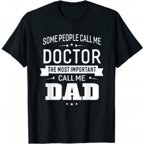 Some Call Me Doctor The Important Call Me Dad Men T-Shirt