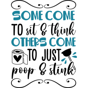 Some Come To Sit  Think Others Come To Just Poop  Stink T-Shirt