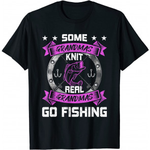 Some Grandmas Knit Real Grandmas Go Fishing Grandma T-Shirt