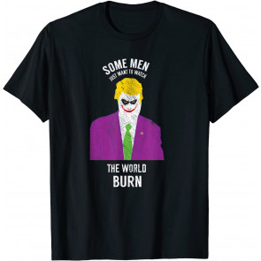 Some Men Just Want To Watch The World Burn Political T-Shirt