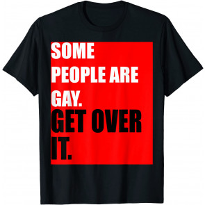 Some People Are Gay. Get Over It T T-Shirt