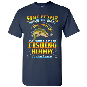 Some People Have To Wait Their Entire Life Fishing Buddy DT T-Shirt