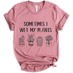 Sometimes I Wet My Plants Funny Plant Lover Gardener Gardening T-Shirt