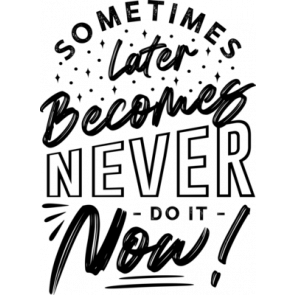 Sometimes Later Becomes Never Do It Now T-Shirt