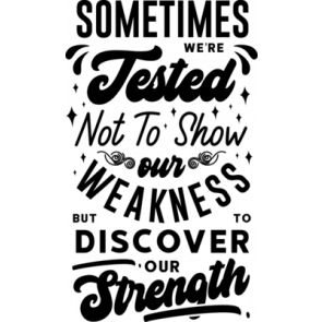 Sometimes Were Tested Not To Show Our Weakness But To Discover Our Strength T-Shirt