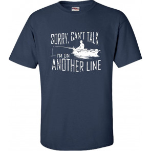 Sorry Can't Talk I'm On Another Line Fishing T-Shirt
