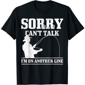 Sorry Can't Talk I'm On Another Line Fishing T-Shirt