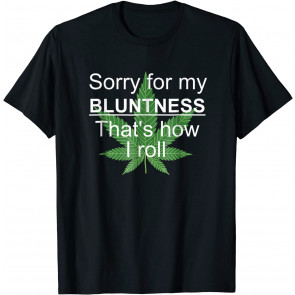 Sorry For My Bluntness That's How I Roll- T-Shirt
