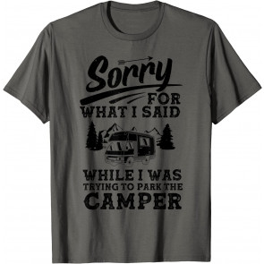 Sorry For What I Said While I Was Trying To Park The Camper T-Shirt