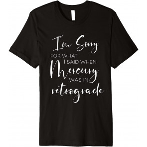 Sorry For What I Said T-Shirt