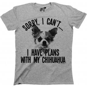 Sorry I Cant I Have Plans With My Chihuahua T-Shirt