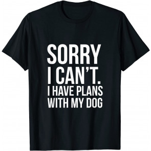 Sorry I Can't. I Have Plans With My Dog T-Shirt
