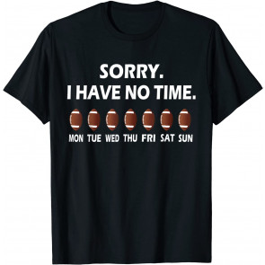 Sorry I Have No Time Football Quarterback Offensive Player T-Shirt