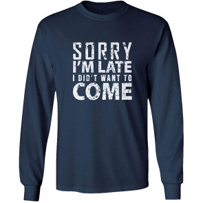 Sorry I'm Late I Didn't Want To Come Sayings Boys Girls T-Shirt