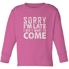 Sorry I'm Late I Didn't Want To Come Sayings Little Kids Girls Boys T-Shirt