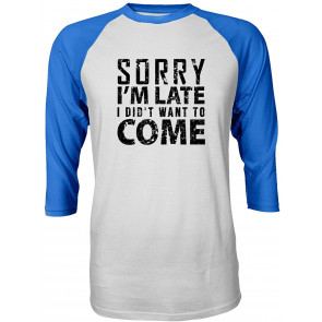 Sorry I'm Late I Didn't Want To Come Sayings Men's Quarter Sleeve T-Shirt