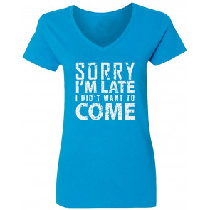 Sorry I'm Late I Didn't Want To Come Sayings Womens Vneck T-Shirt