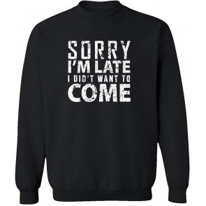 Sorry I'm Late I Didn't Want To Come Sayings T-Shirt