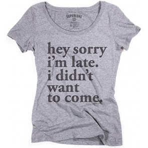 Sorry Im Late. I Didnt Want To Come Tri-Blend T-Shirt