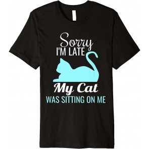 Sorry I'm Late My Cat Was Sitting On Me  T-Shirt