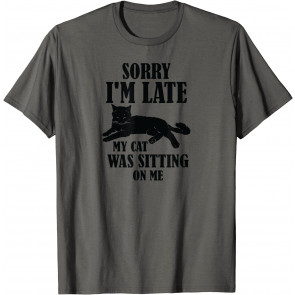 Sorry I'm Late My Cat Was Sitting On Me T-Shirt