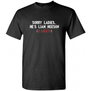 Sorry Ladies He's Liam Neeson (Taken) T-Shirt