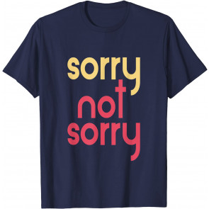 Sorry Not Sorry (No Apologies) T-Shirt