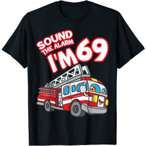 Sound The Alarm I'm 69 Fire Engine Firefighter 69th Birthday T-Shirt