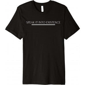 Speak It Into Existence T T-Shirt