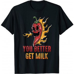 Spicy Food - You Better Get Milk - Ghost Peppers - Chilli T-Shirt