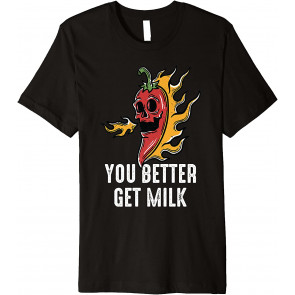Spicy Food - You Better Get Milk - Ghost Peppers - Chilli T-Shirt
