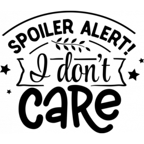 Spoiler Alert I Dont Care T-Shirt