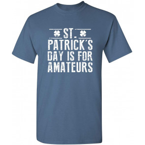 St Patrick's Day Is For Amateurs T-Shirt