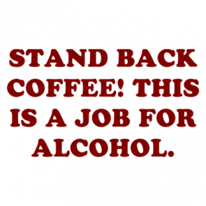 Stand Back Coffee This Is A Job For Alcohol Shirt