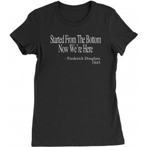 Started From The Bottom Frederick Douglass Womens T-Shirt