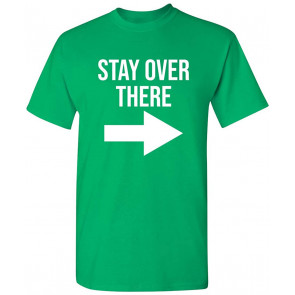 Stay Over There T-Shirt