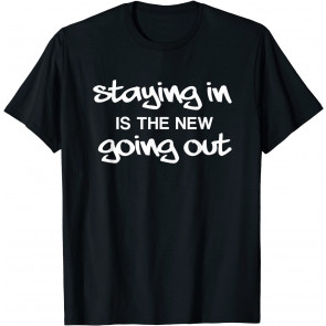 Staying In Is The New Going Out T-Shirt