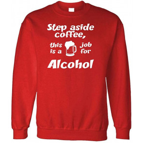 Step Aside - This Is A Job For Alcohol - Fleece Sweat T-Shirt