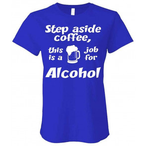 Step Aside - This Is A Job For Alcohol - Ladies Cotton T-Shirt