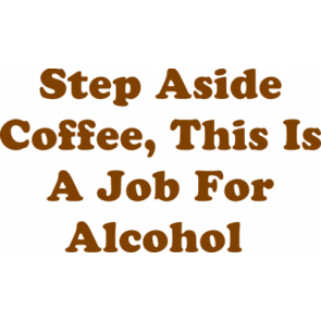 Step Aside Coffee This Is A Job For Alcohol  Shirt