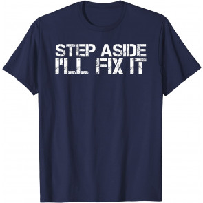 STEP ASIDE I'LL FIX IT  T-Shirt