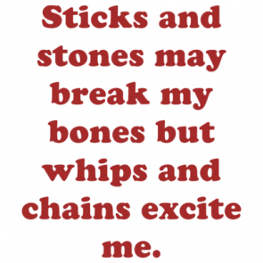 Sticks And Stones May Break My Bones But Whips And Chains Excite Me Shirt