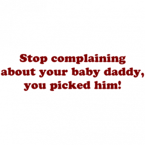 Stop Complaining About Your Baby Daddy You Picked Him Shirt