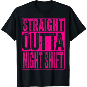 Straight Outta Night Shift T-Shirt