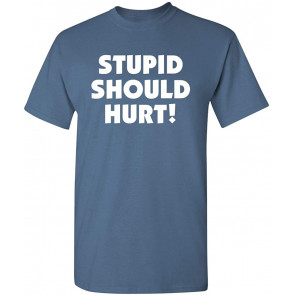 Stupid Should Hurt T-Shirt