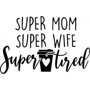 Super Mom Super Wife Super Tired T-Shirt