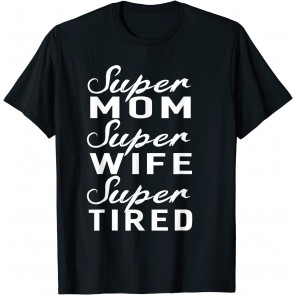 Super Mom Super Wife Super Tired Women Great Gifts T-Shirt