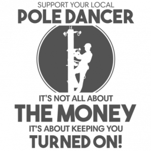 Support Your Local Pole Dancer Its Not All About The Money Its About Keeping You Turned On Funny Pun Tshirt