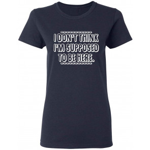 Supposed To Be Here T-Shirt