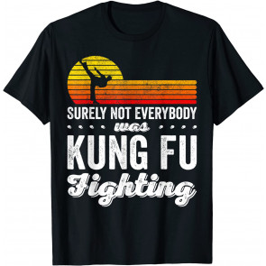 Surely Not Everybody Was Kung Fu Fighting  T-Shirt